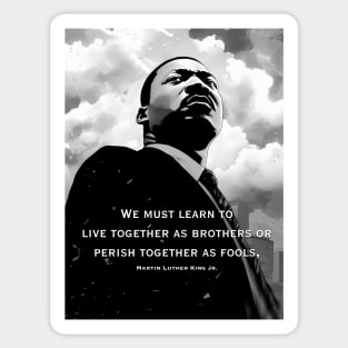 Dr. Martin Luther King Jr.: "We must learn to live together as brothers or perish together as fools" On a Dark Background Sticker